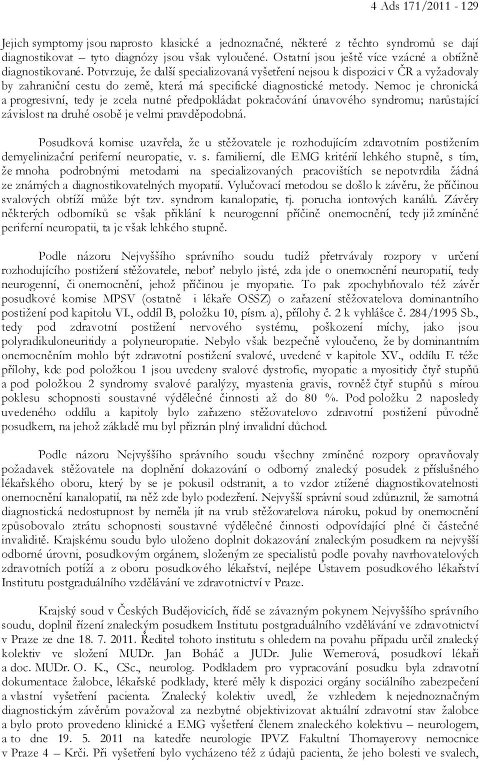 Potvrzuje, že další specializovaná vyšetření nejsou k dispozici v ČR a vyžadovaly by zahraniční cestu do země, která má specifické diagnostické metody.