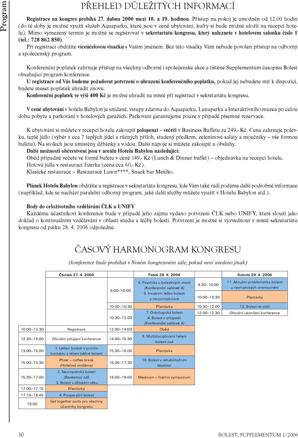 Mimo vymezený termín je možné se registrovat v sekretariátu kongresu, který naleznete v hotelovém salonku èíslo 1 (tel.: 728 862 850). Pøi registraci obdržíte víceúèelovou visaèku s Vaším jménem.