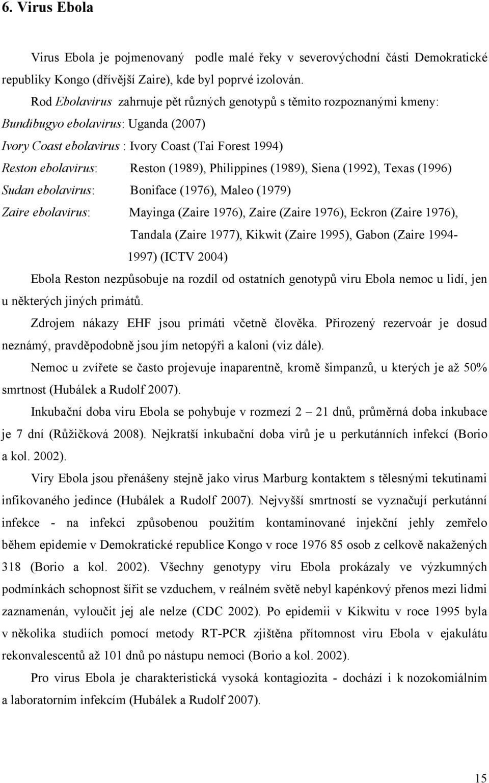 Philippines (1989), Siena (1992), Texas (1996) Sudan ebolavirus: Boniface (1976), Maleo (1979) Zaire ebolavirus: Mayinga (Zaire 1976), Zaire (Zaire 1976), Eckron (Zaire 1976), Tandala (Zaire 1977),