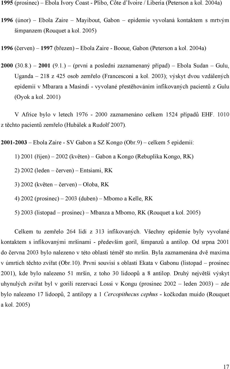 2003); výskyt dvou vzdálených epidemií v Mbarara a Masindi - vyvolané přestěhováním infikovaných pacientů z Gulu (Oyok a kol.