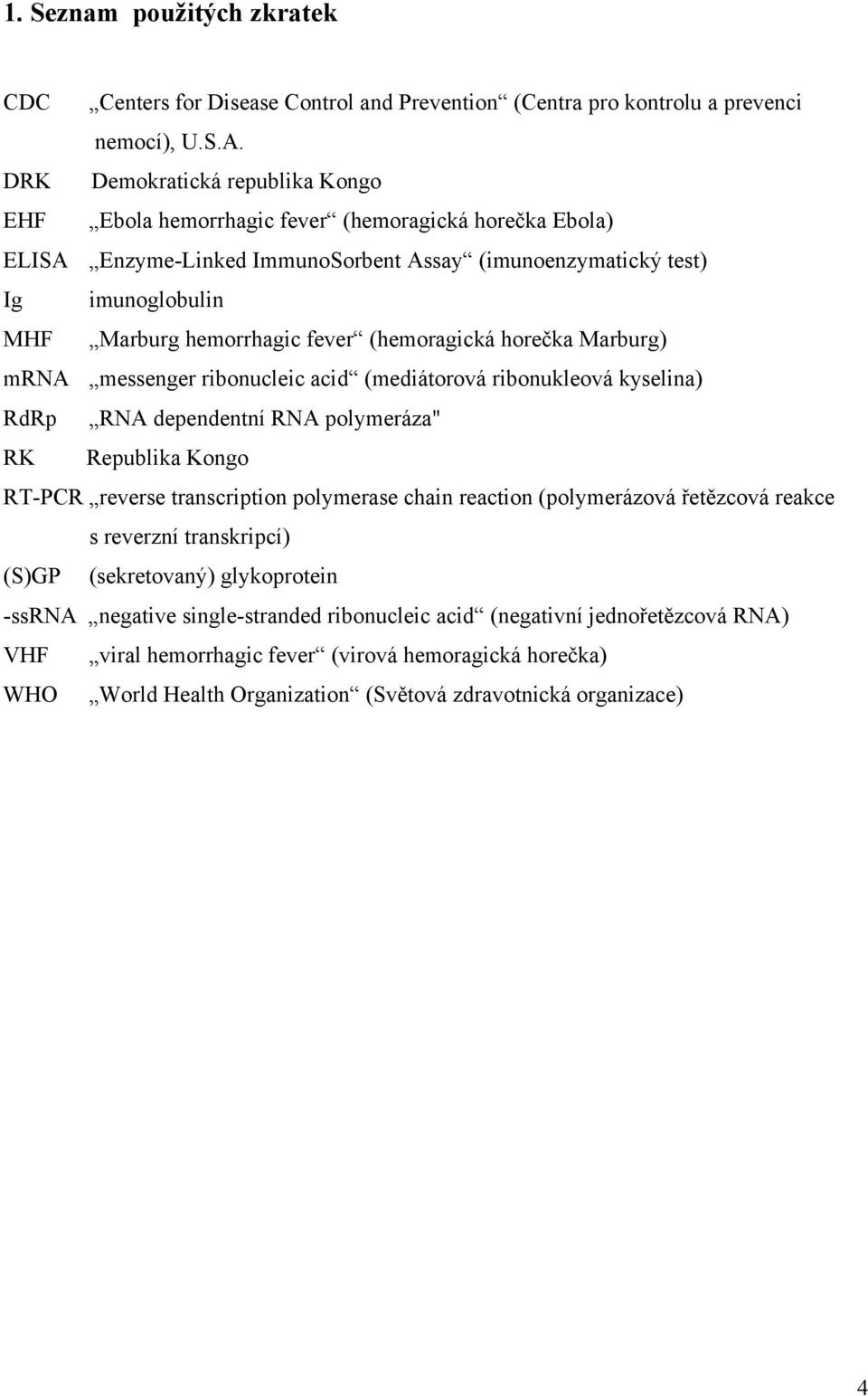 (hemoragická horečka Marburg) mrna messenger ribonucleic acid (mediátorová ribonukleová kyselina) RdRp RNA dependentní RNA polymeráza" RK Republika Kongo RT-PCR reverse transcription polymerase chain