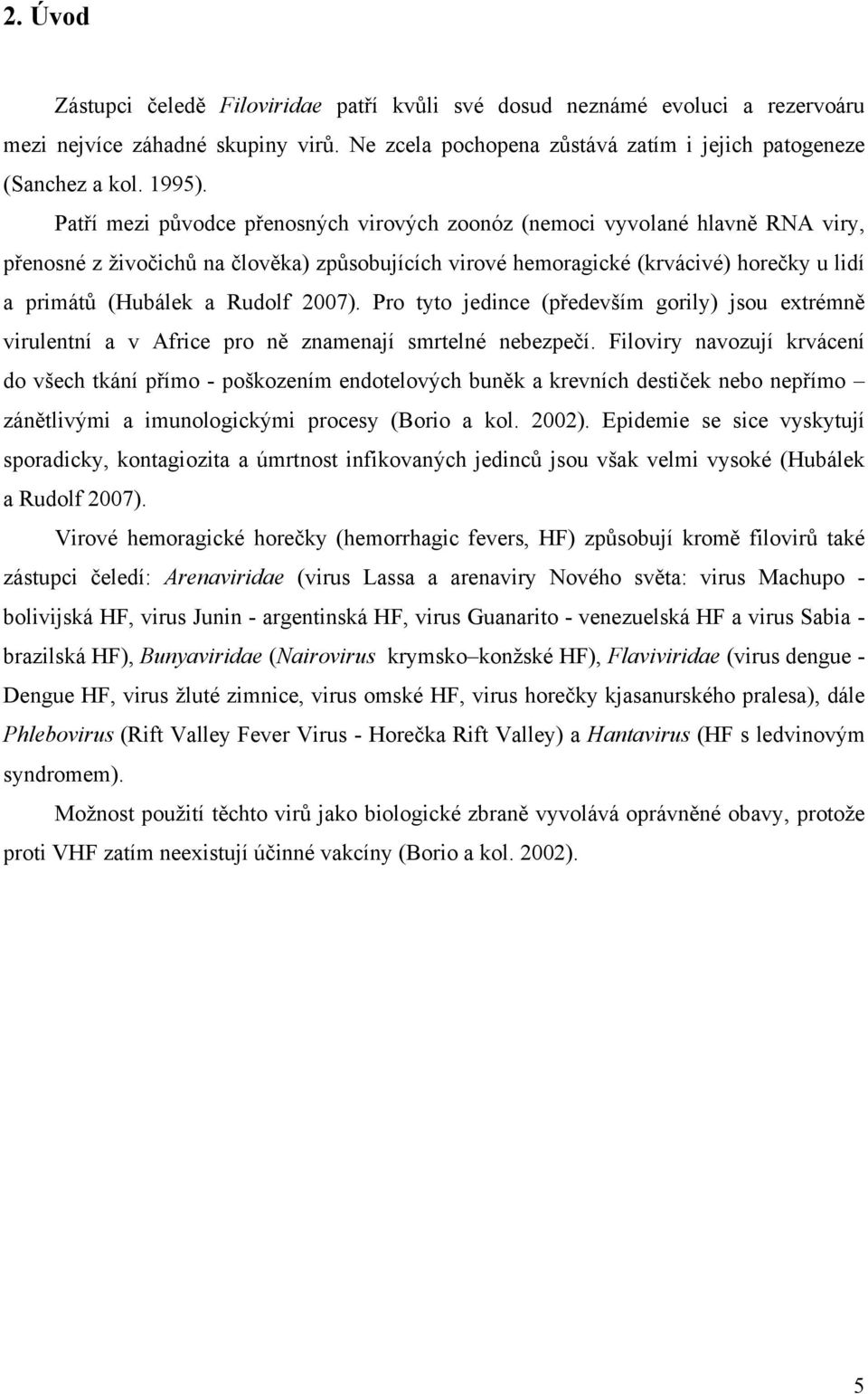 2007). Pro tyto jedince (především gorily) jsou extrémně virulentní a v Africe pro ně znamenají smrtelné nebezpečí.