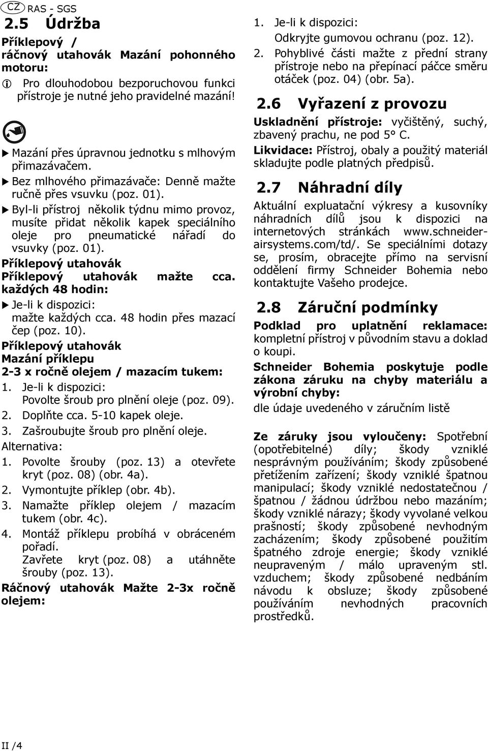 Byl-li přístroj několik týdnu mimo provoz, musíte přidat několik kapek speciálního oleje pro pneumatické nářadí do vsuvky (poz. 01). Příklepový utahovák Příklepový utahovák mažte cca.