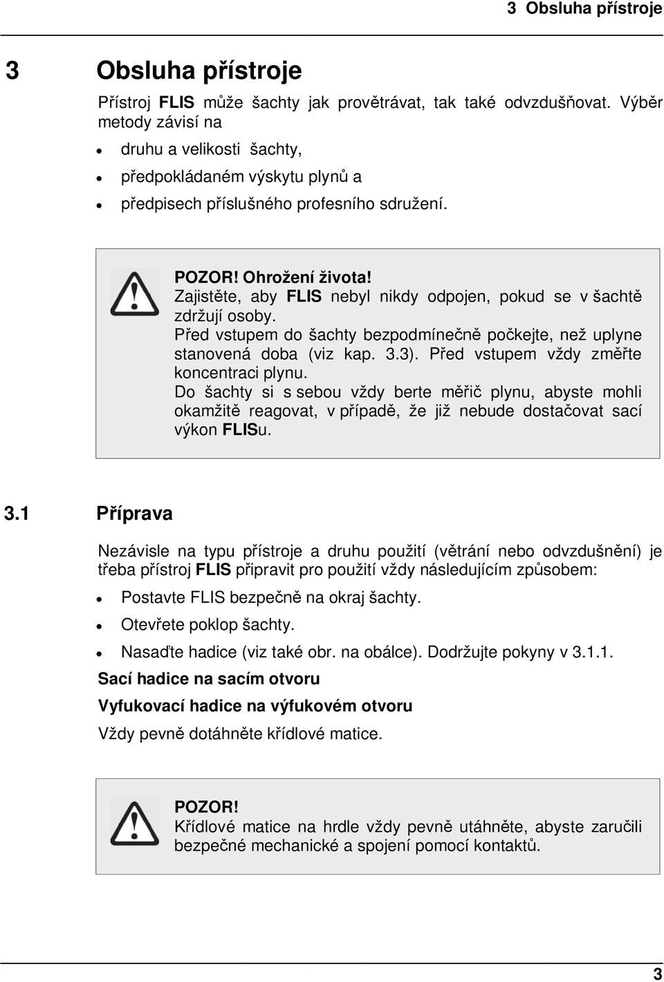 Zajistte, aby FLIS nebyl nikdy odpojen, pokud se v šacht zdržují osoby. ed vstupem do šachty bezpodmíne pokejte, než uplyne stanovená doba (viz kap. 3.3). Ped vstupem vždy zmte koncentraci plynu.