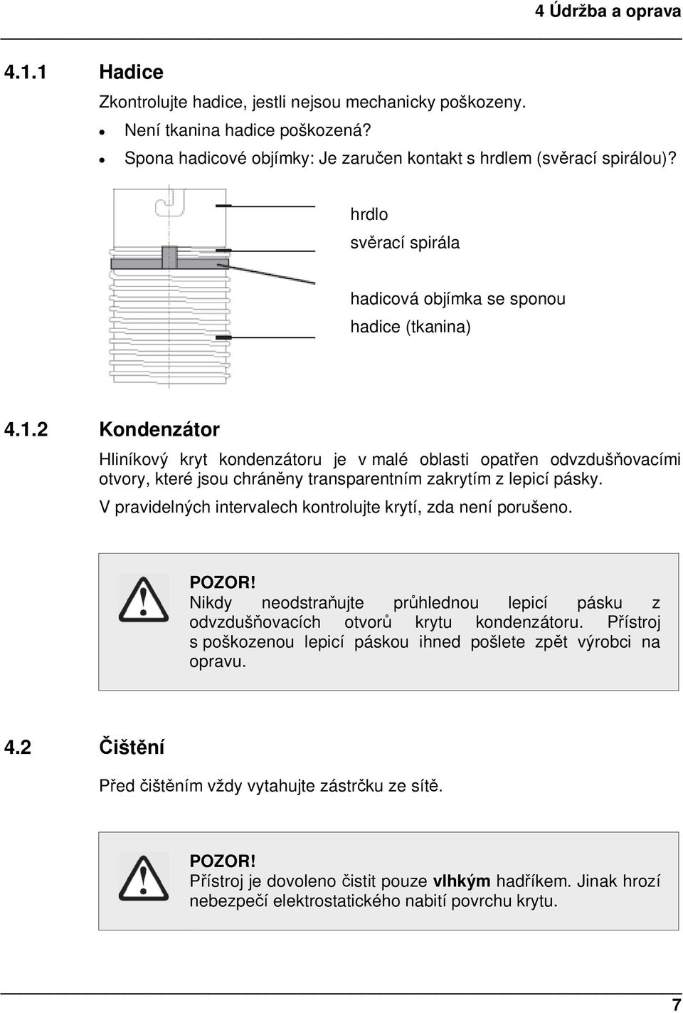 2 Kondenzátor Hliníkový kryt kondenzátoru je v malé oblasti opaten odvzdušovacími otvory, které jsou chránny transparentním zakrytím z lepicí pásky.