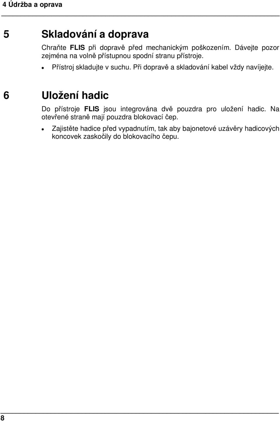 Pi doprav a skladování kabel vždy navíjejte.