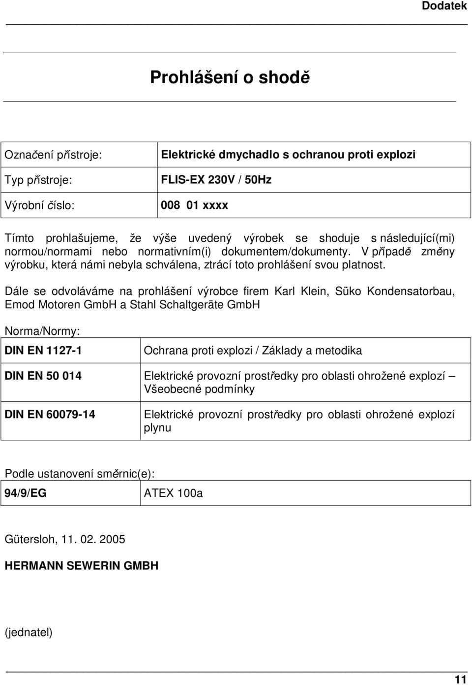 Dále se odvoláváme na prohlášení výrobce firem Karl Klein, Süko Kondensatorbau, Emod Motoren GmbH a Stahl Schaltgeräte GmbH Norma/Normy: DIN EN 1127-1 Ochrana proti explozi / Základy a metodika DIN