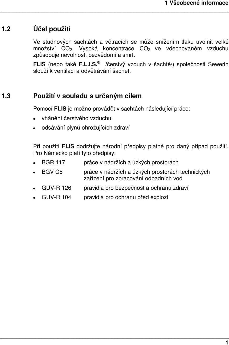 3 Použití v souladu s ureným cílem Pomocí FLIS je možno provádt v šachtách následující práce: vhánní erstvého vzduchu odsávání plyn ohrožujících zdraví i použití FLIS dodržujte národní pedpisy platné