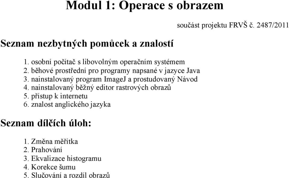 nainstalovaný běžný editor rastrových obrazů 5. přístup k internetu 6.