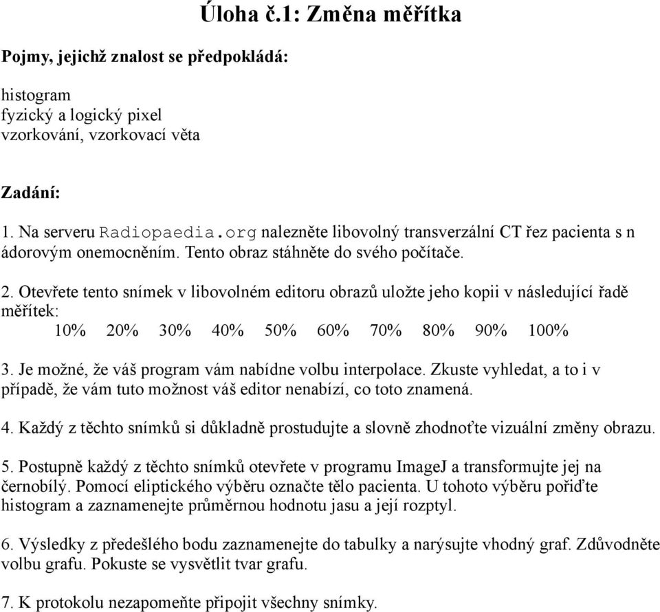 Je možné, že váš program vám nabídne volbu interpolace. Zkuste vyhledat, a to i v případě, že vám tuto možnost váš editor nenabízí, co toto znamená. 4.