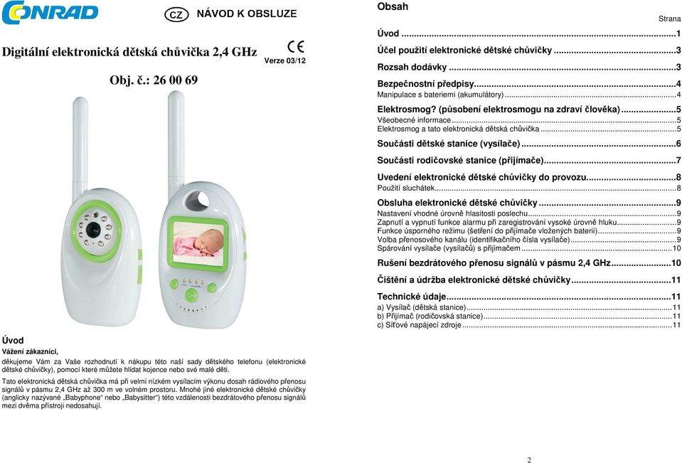 ..5 Součásti dětské stanice (vysílače)...6 Součásti rodičovské stanice (přijímače)...7 Uvedení elektronické dětské chůvičky do provozu...8 Použití sluchátek...8 Obsluha elektronické dětské chůvičky.