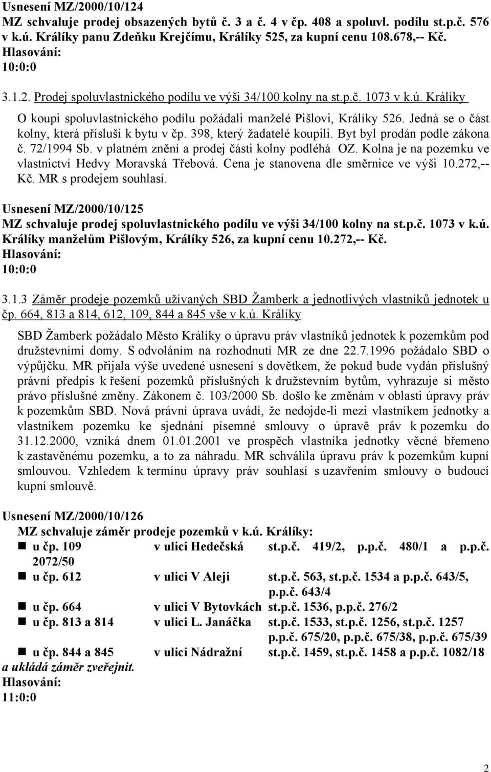 Jedná se o část kolny, která přísluší k bytu v čp. 398, který žadatelé koupili. Byt byl prodán podle zákona č. 72/1994 Sb. v platném znění a prodej části kolny podléhá OZ.