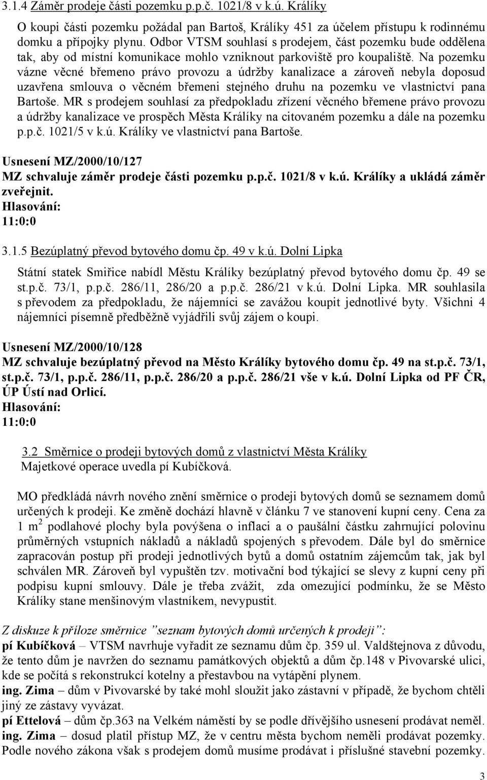 Na pozemku vázne věcné břemeno právo provozu a údržby kanalizace a zároveň nebyla doposud uzavřena smlouva o věcném břemeni stejného druhu na pozemku ve vlastnictví pana Bartoše.