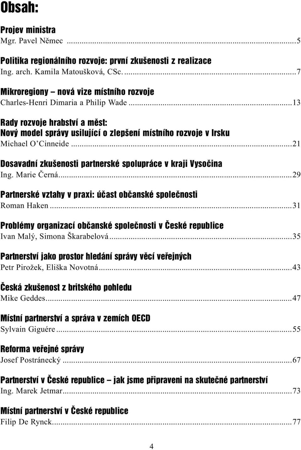 ..21 Dosavadní zkušenosti partnerské spolupráce v kraji Vysoèina Ing. Marie Èerná...29 Partnerské vztahy v praxi: úèast obèanské spoleènosti Roman Haken.