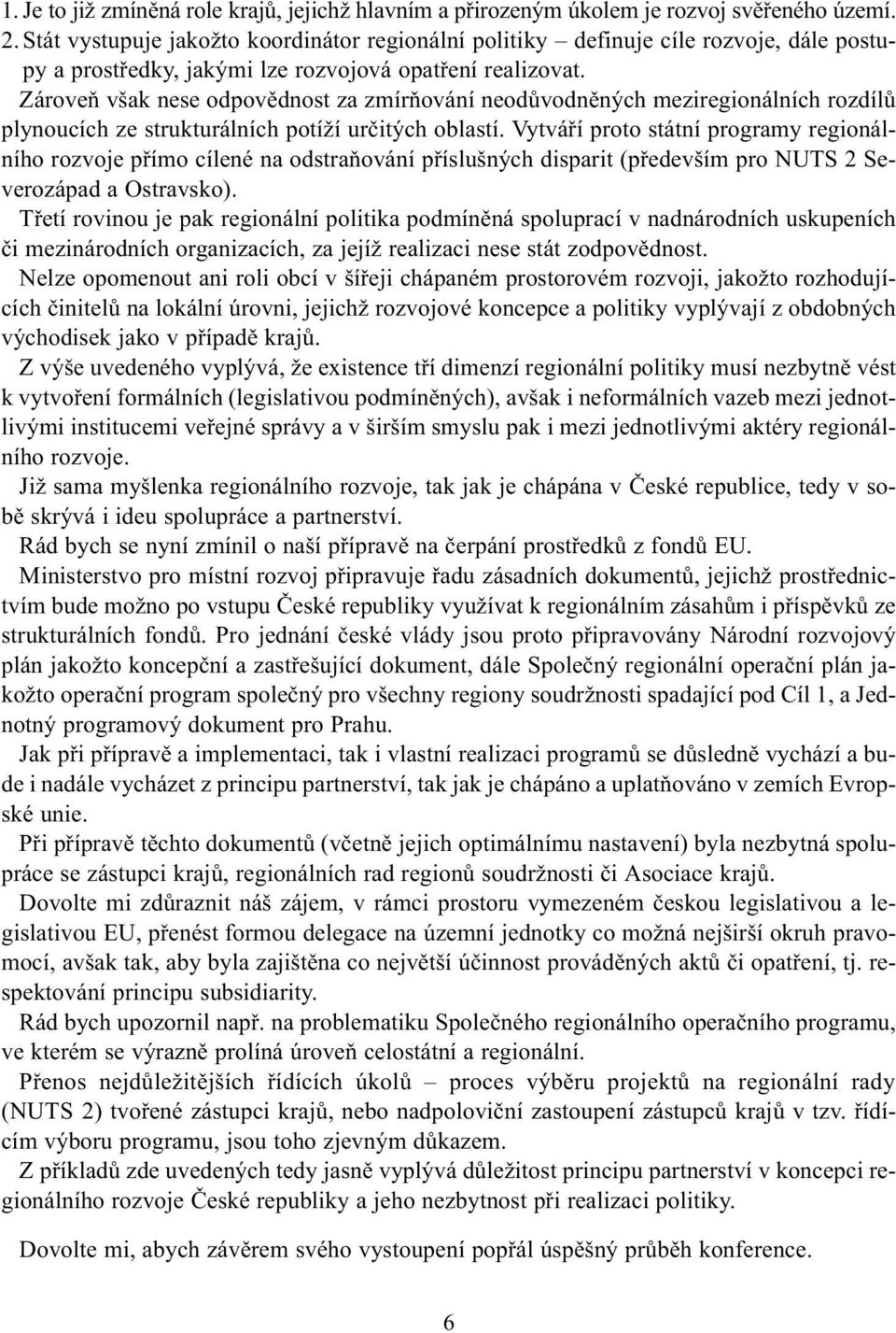 Zároveò však nese odpovìdnost za zmíròování neodùvodnìných meziregionálních rozdílù plynoucích ze strukturálních potíží urèitých oblastí.