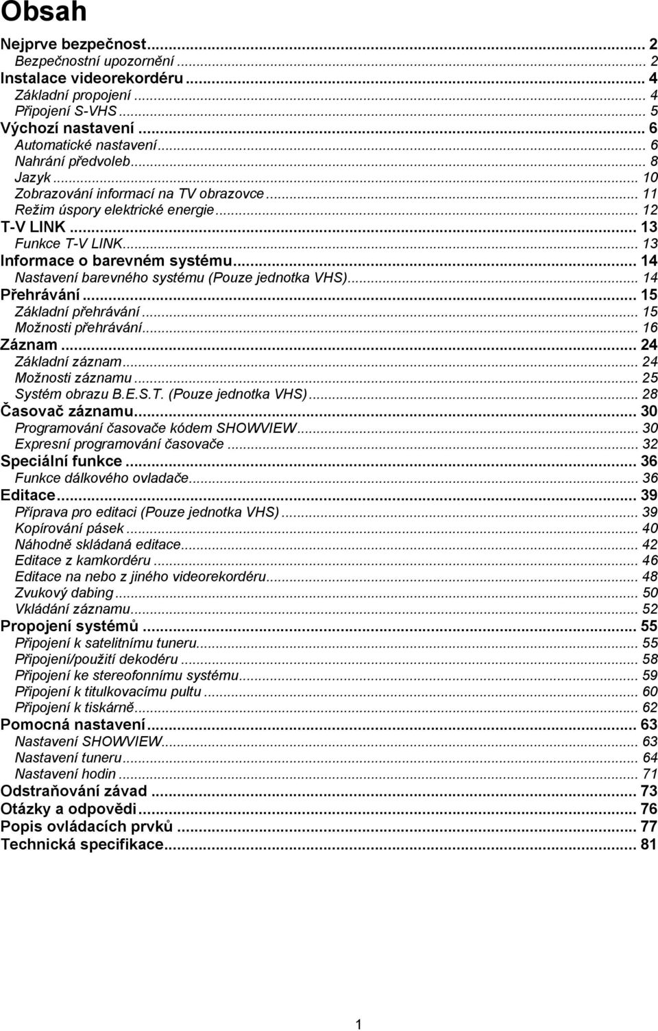 .. 14 Nastavení barevného systému (Pouze jednotka VHS)... 14 Přehrávání... 15 Základní přehrávání... 15 Možnosti přehrávání... 16 Záznam... 24 Základní záznam... 24 Možnosti záznamu.