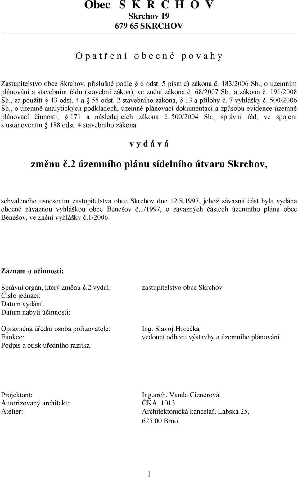 500/2006 Sb., o územně analytických podkladech, územně plánovací dokumentaci a způsobu evidence územně plánovací činnosti, 171 a následujících zákona č. 500/2004 Sb.