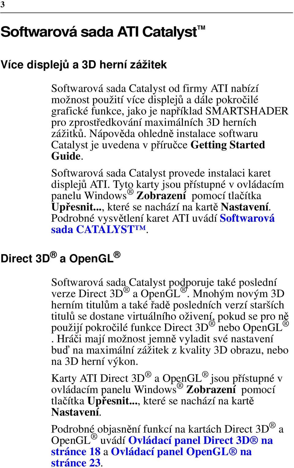 Softwarová sada Catalyst provede instalaci karet displejů ATI. Tyto karty jsou přístupné v ovládacím panelu Windows Zobrazení pomocí tlačítka Upřesnit..., které se nachází na kartě Nastavení.
