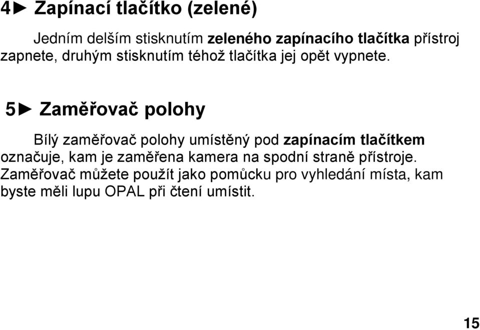 5 Zaměřovač polohy Bílý zaměřovač polohy umístěný pod zapínacím tlačítkem označuje, kam je