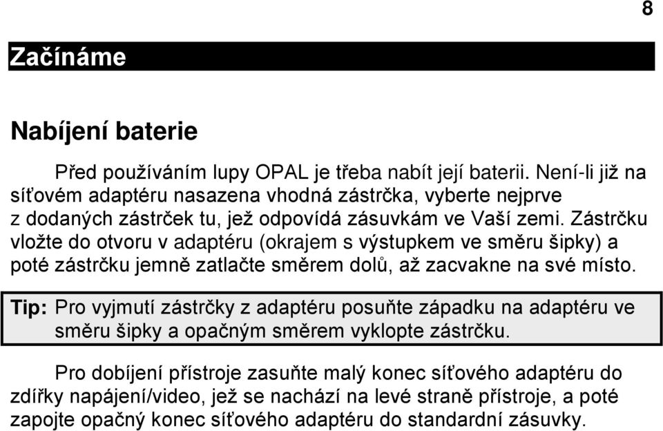 Zástrčku vložte do otvoru v adaptéru (okrajem s výstupkem ve směru šipky) a poté zástrčku jemně zatlačte směrem dolů, až zacvakne na své místo.