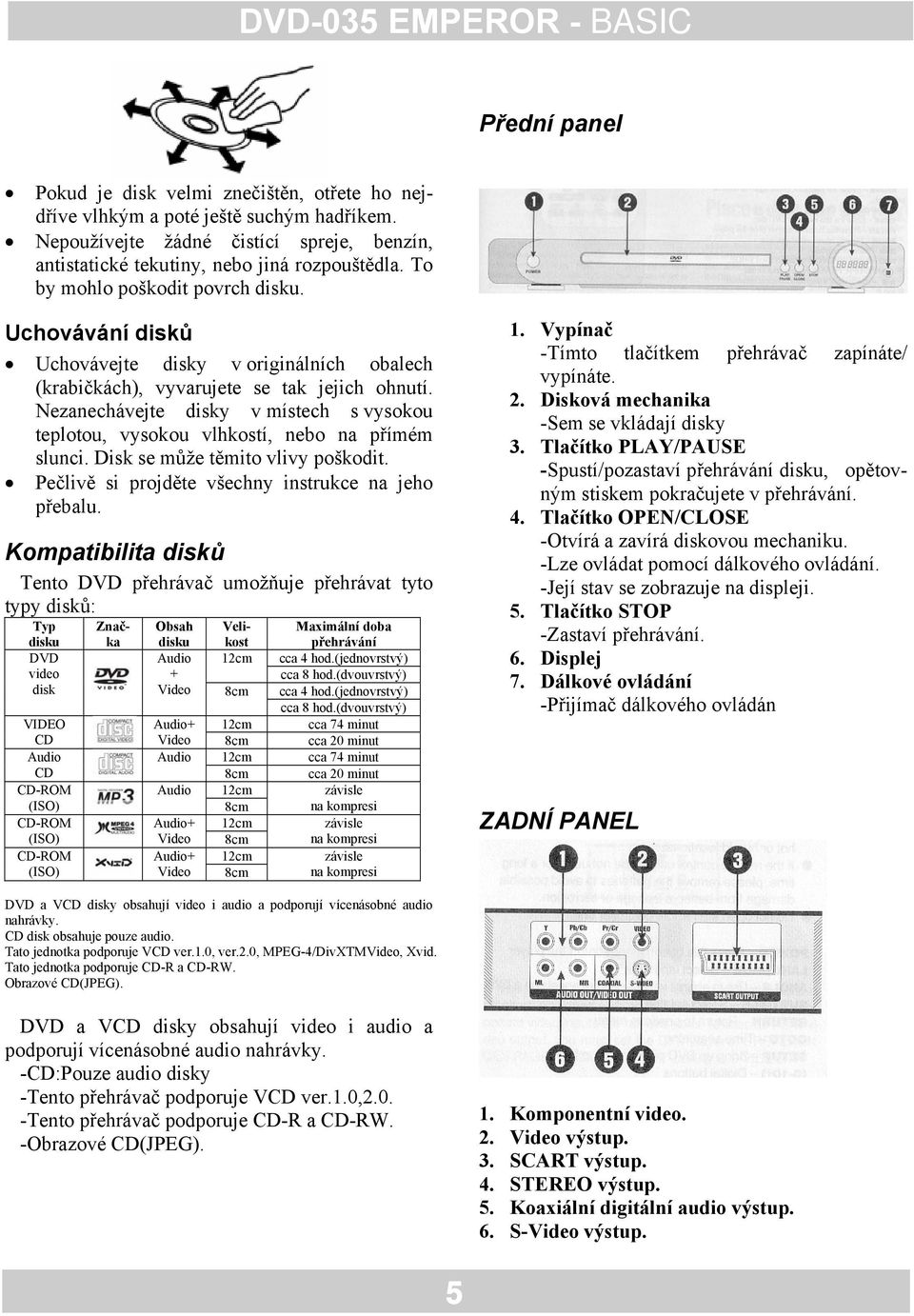 Nezanechávejte disky v místech s vysokou teplotou, vysokou vlhkostí, nebo na přímém slunci. Disk se může těmito vlivy poškodit. Pečlivě si projděte všechny instrukce na jeho přebalu.