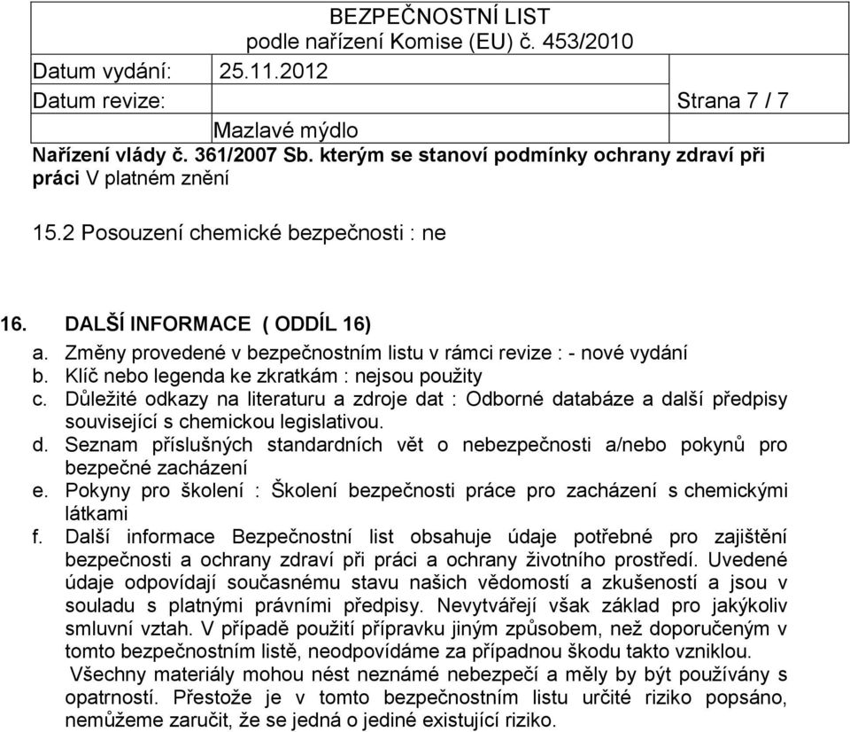 Důležité odkazy na literaturu a zdroje dat : Odborné databáze a další předpisy související s chemickou legislativou. d. Seznam příslušných standardních vět o nebezpečnosti a/nebo pokynů pro bezpečné zacházení e.