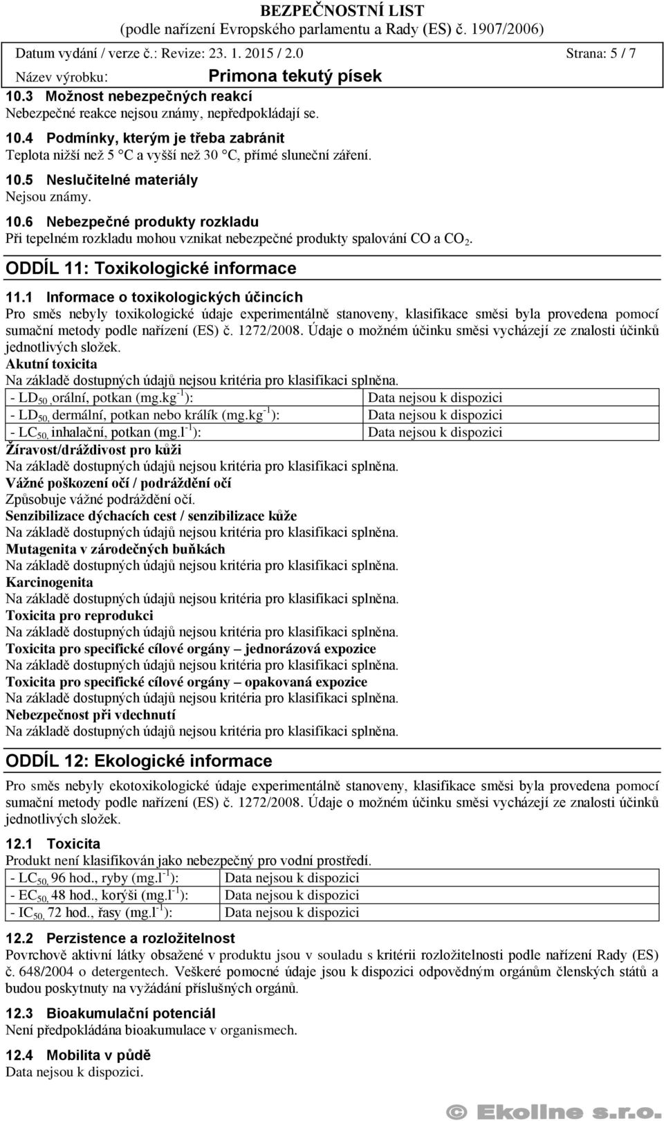 1 Informace o toxikologických účincích Pro směs nebyly toxikologické údaje experimentálně stanoveny, klasifikace směsi byla provedena pomocí sumační metody podle nařízení (ES) č. 1272/2008.