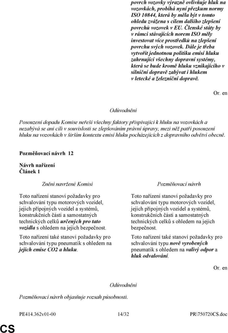 Dále je třeba vytvořit jednotnou politiku emisí hluku zahrnující všechny dopravní systémy, která se bude kromě hluku vznikajícího v silniční dopravě zabývat i hlukem v letecké a železniční dopravě.