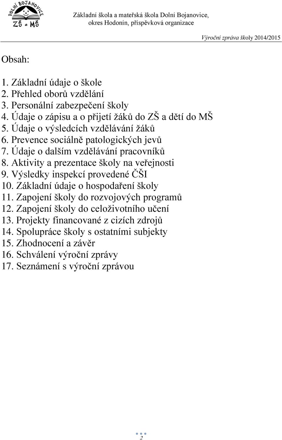 Aktivity a prezentace školy na veřejnosti 9. Výsledky inspekcí provedené ČŠI 10. Základní údaje o hospodaření školy 11.