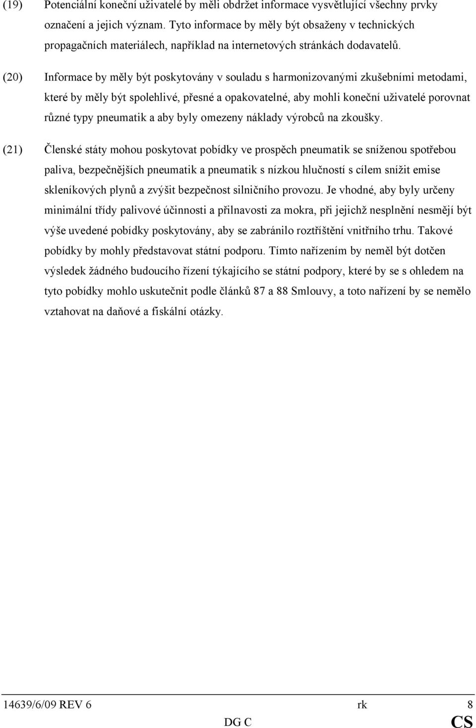 (20) Informace by měly být poskytovány v souladu s harmonizovanými zkušebními metodami, které by měly být spolehlivé, přesné a opakovatelné, aby mohli koneční uživatelé porovnat různé typy pneumatik