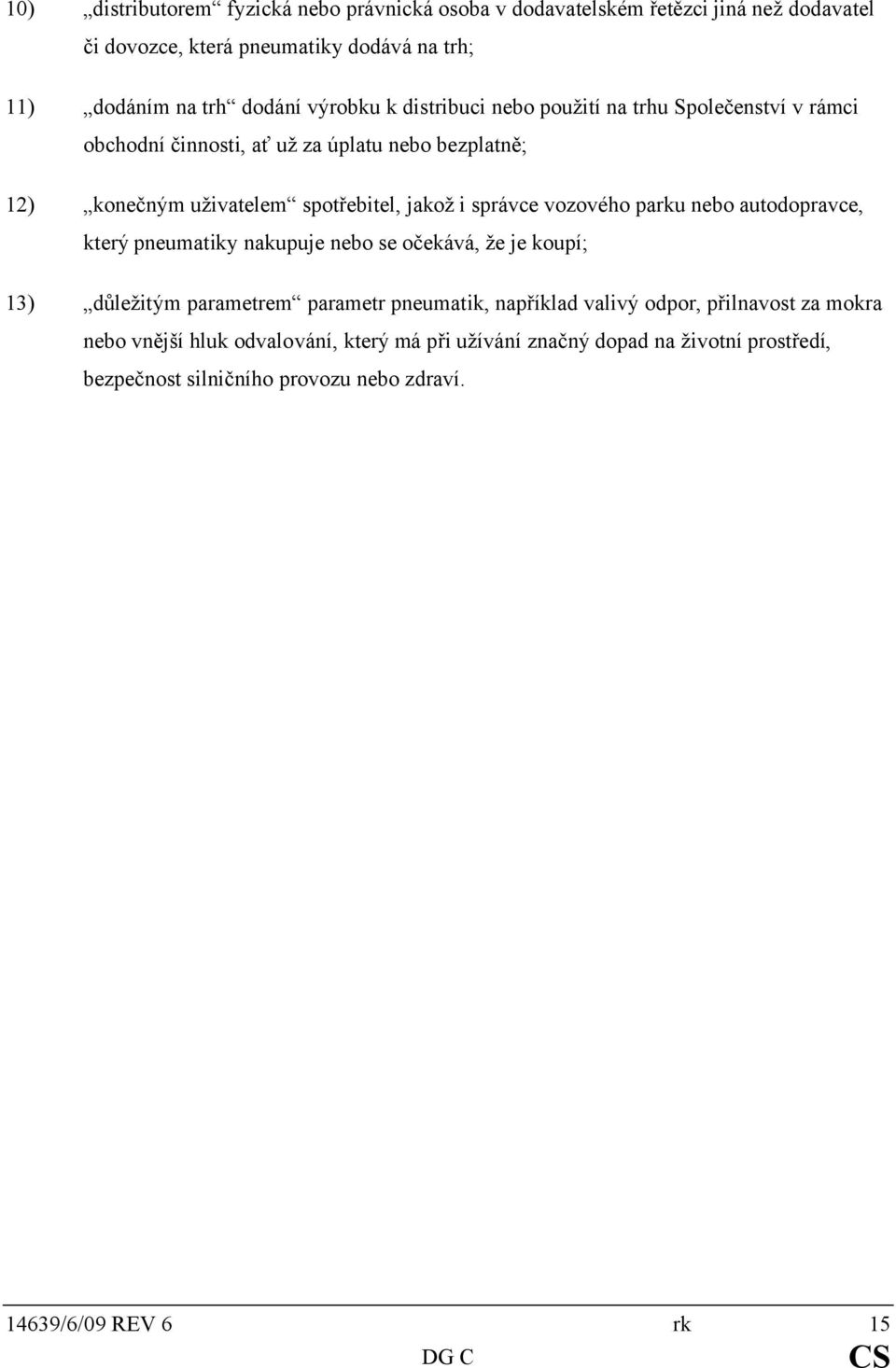 správce vozového parku nebo autodopravce, který pneumatiky nakupuje nebo se očekává, že je koupí; 13) důležitým parametrem parametr pneumatik, například valivý