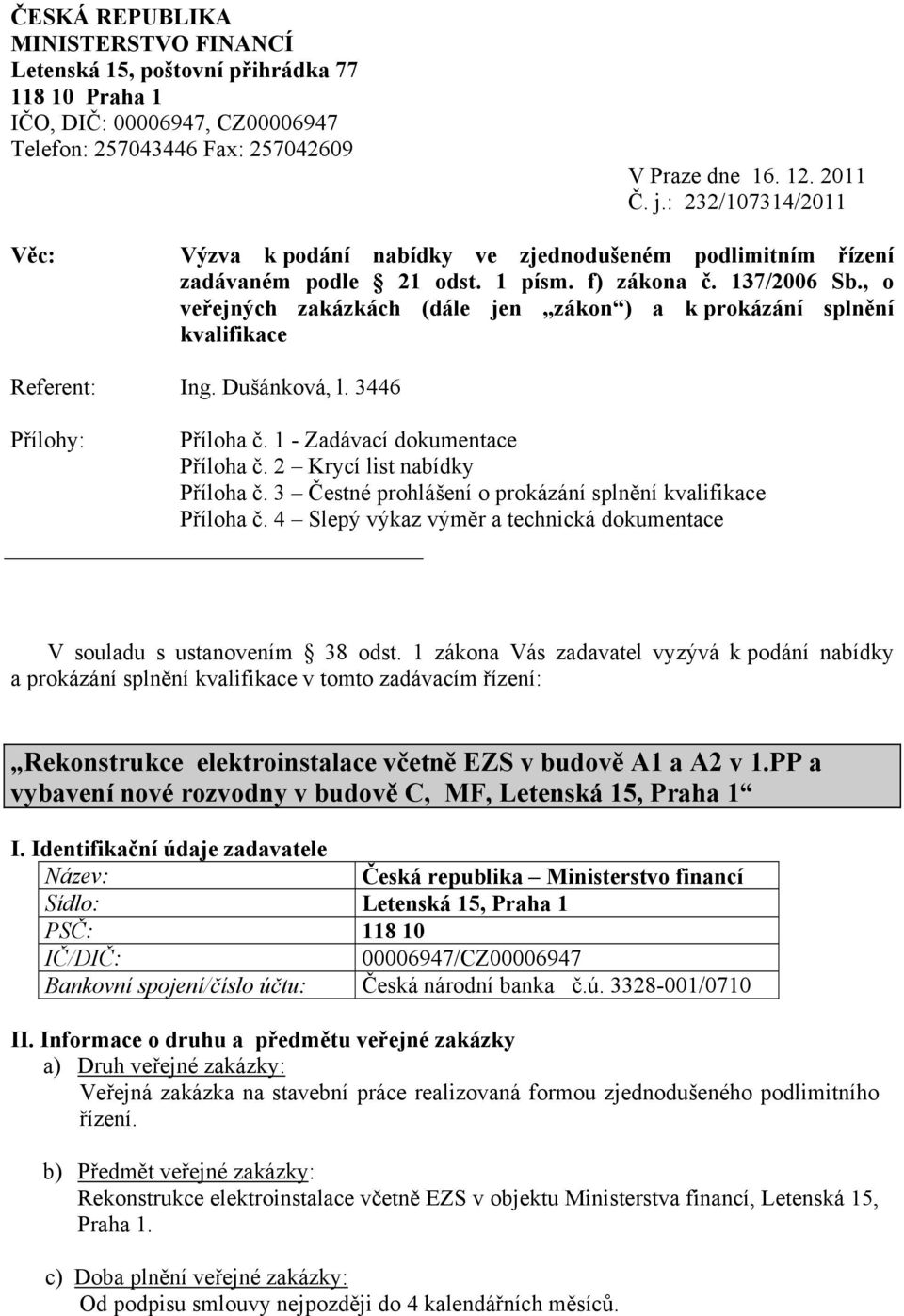 , o veřejných zakázkách (dále jen zákon ) a k prokázání splnění kvalifikace Referent: Ing. Dušánková, l. 3446 Přílohy: Příloha č. 1 - Zadávací dokumentace Příloha č. 2 Krycí list nabídky Příloha č.