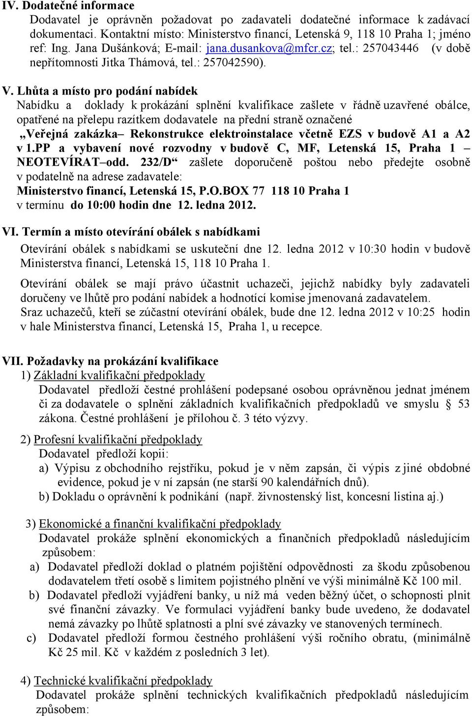 Lhůta a místo pro podání nabídek Nabídku a doklady k prokázání splnění kvalifikace zašlete v řádně uzavřené obálce, opatřené na přelepu razítkem dodavatele na přední straně označené Veřejná zakázka