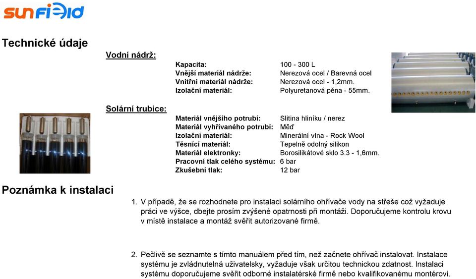 elektronky: Borosilikátové sklo 3.3-1,6mm. Pracovní tlak celého systému: 6 bar Zkušební tlak: 12 bar Poznámka k instalaci 1.