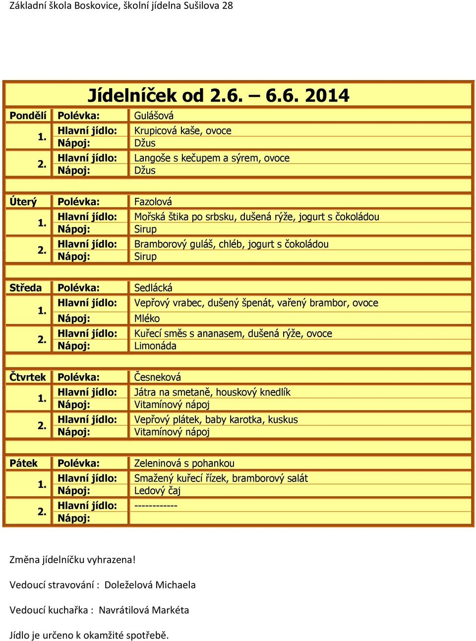 rýže, jogurt s čokoládou Sirup Bramborový guláš, chléb, jogurt s čokoládou Sirup Středa Polévka: Sedlácká Vepřový vrabec, dušený špenát, vařený brambor,