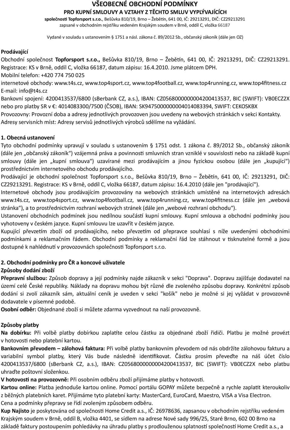 ustanovením 1751 a násl. zákona č. 89/2012 Sb., občanský zákoník (dále jen OZ) Prodávající Obchodní společnost Topforsport s.r.o., Bešůvka 810/19, Brno Žebě6n, 641 00, IČ: 29213291, DIČ: CZ29213291.