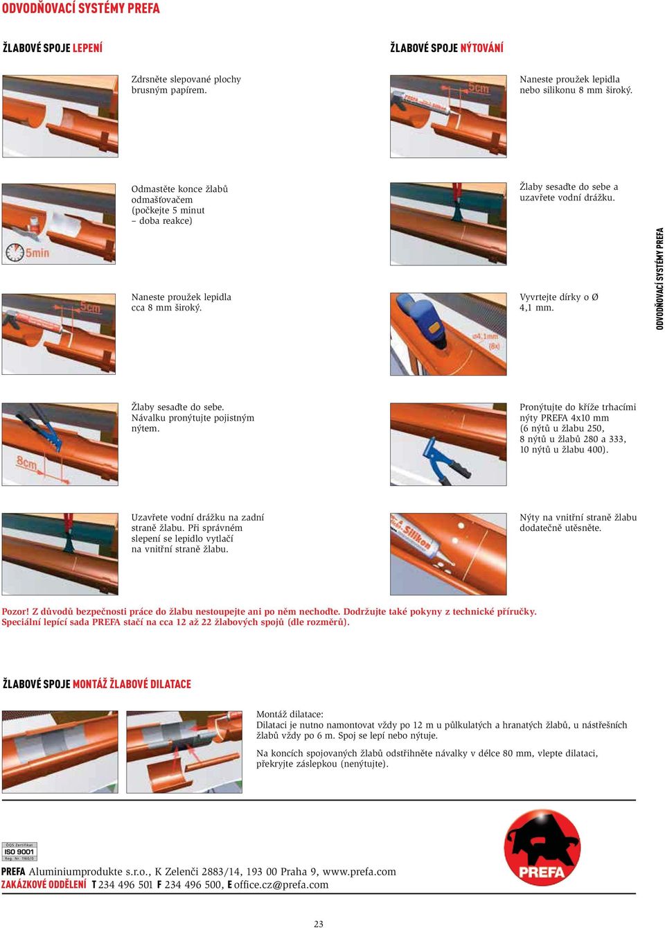 ODVODŇOVACÍ SYSTÉMY PREFA Žlaby sesaďte do sebe. Návalku pronýtujte pojistným nýtem. Pronýtujte do kříže trhacími nýty PREFA 4x1 mm (6 nýtů u žlabu, 8 nýtů u žlabů 28 a, 1 nýtů u žlabu ).