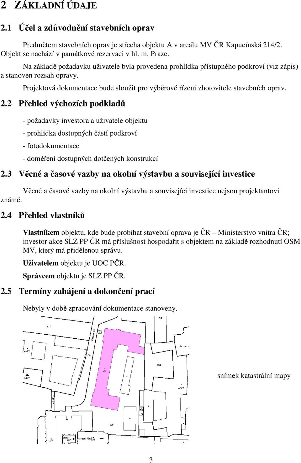 2.2 Přehled výchozích podkladů - požadavky investora a uživatele objektu - prohlídka dostupných částí podkroví - fotodokumentace - doměření dostupných dotčených konstrukcí 2.