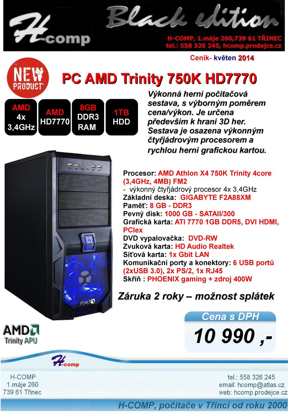 Procesor: AMD Athlon X4 750K Trinity 4core (3,4GHz, 4MB) FM2 - výkonný čtyřjádrový procesor 4x 3,4GHz Základní deska: GIGABYTE F2A88XM Paměť: 8 GB - Pevný