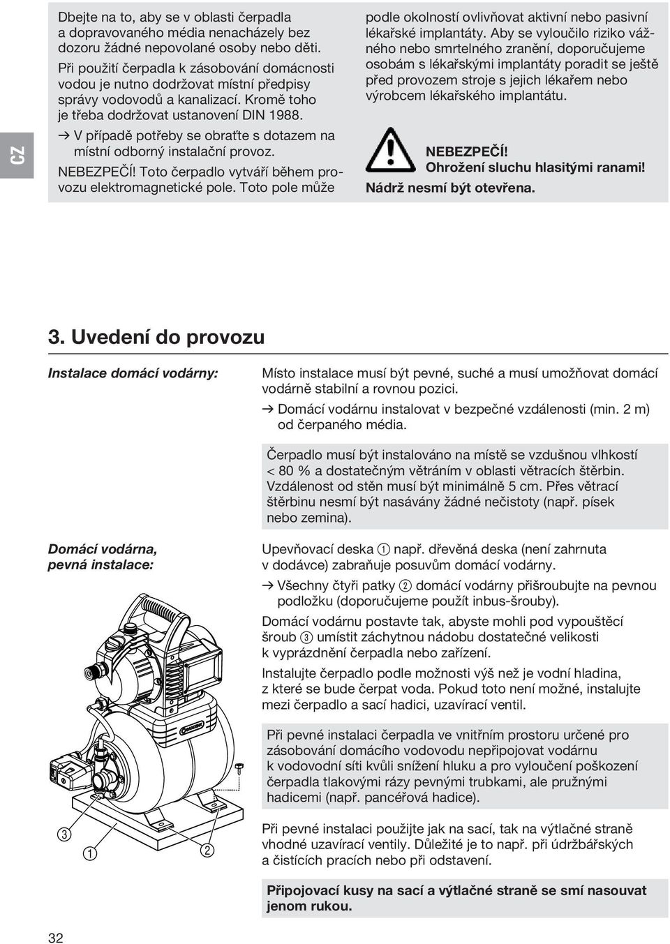 v V případě potřeby se obraťte s dotazem na místní odborný instalační provoz. Nebezpečí! Toto čerpadlo vytváří během provozu elektromagnetické pole.