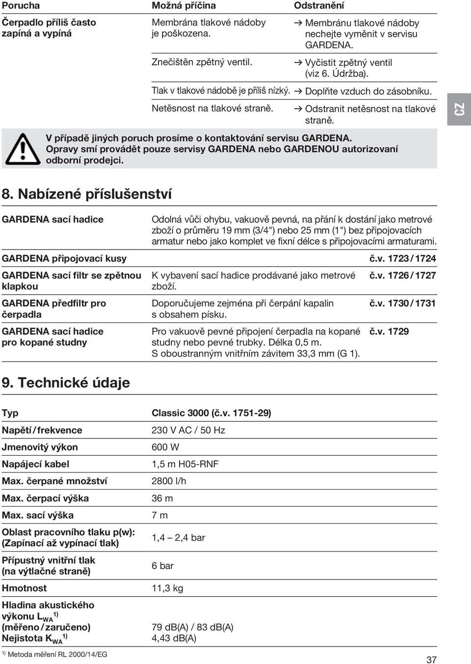 V případě jiných poruch prosíme o kontaktování servisu GARDENA. Opravy smí provádět pouze servisy GARDENA nebo GARDENOU autorizovaní odborní prodejci. CZ 8.