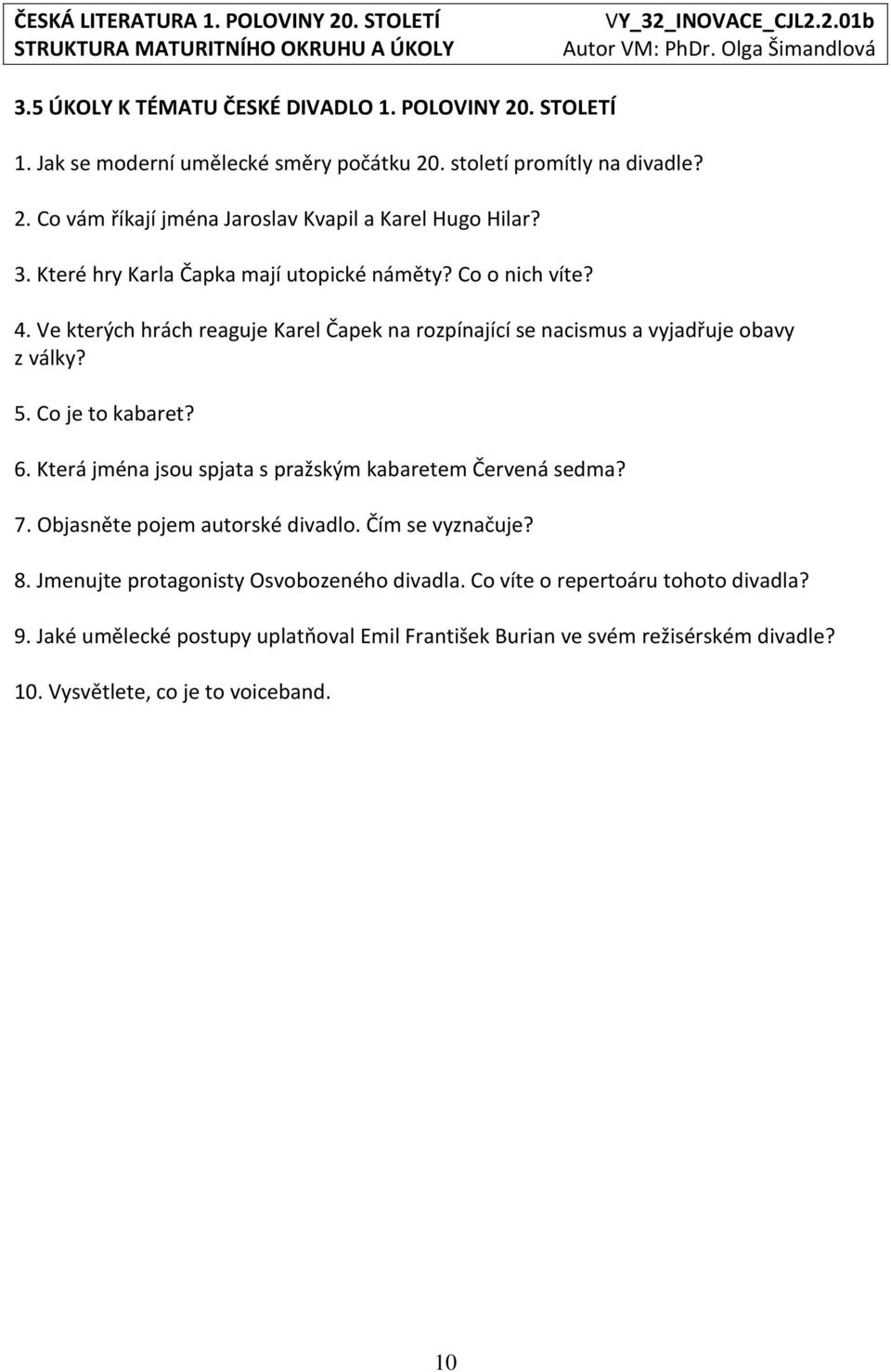 Co je to kabaret? 6. Která jména jsou spjata s pražským kabaretem Červená sedma? 7. Objasněte pojem autorské divadlo. Čím se vyznačuje? 8.