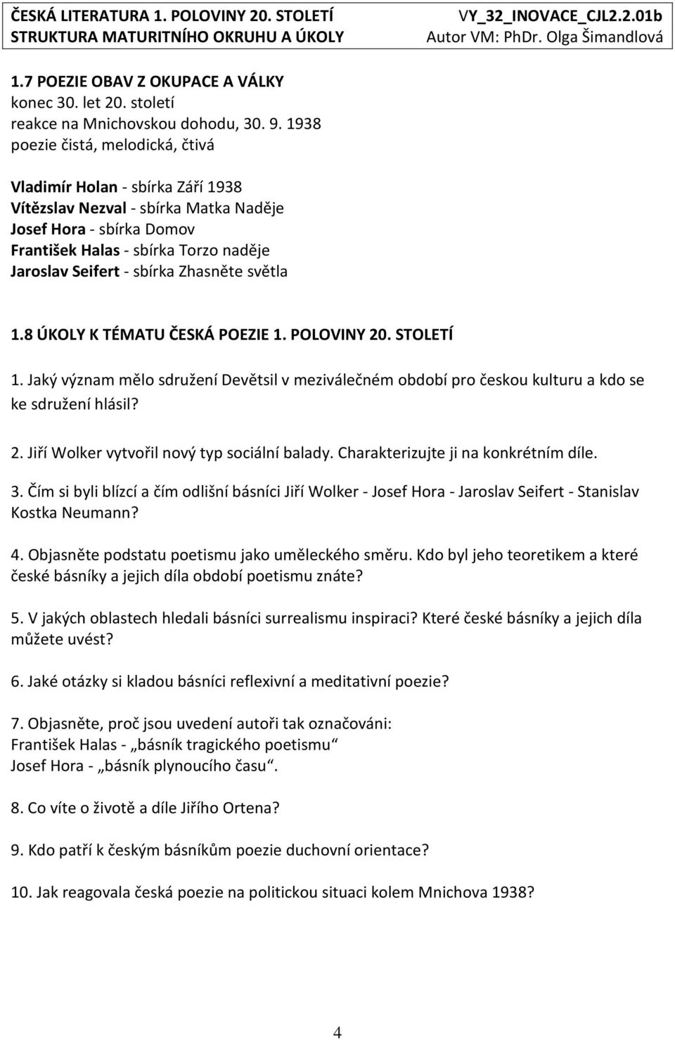 Zhasněte světla 1.8 ÚKOLY K TÉMATU ČESKÁ POEZIE 1. POLOVINY 20. STOLETÍ 1. Jaký význam mělo sdružení Devětsil v meziválečném období pro českou kulturu a kdo se ke sdružení hlásil? 2. Jiří Wolker vytvořil nový typ sociální balady.