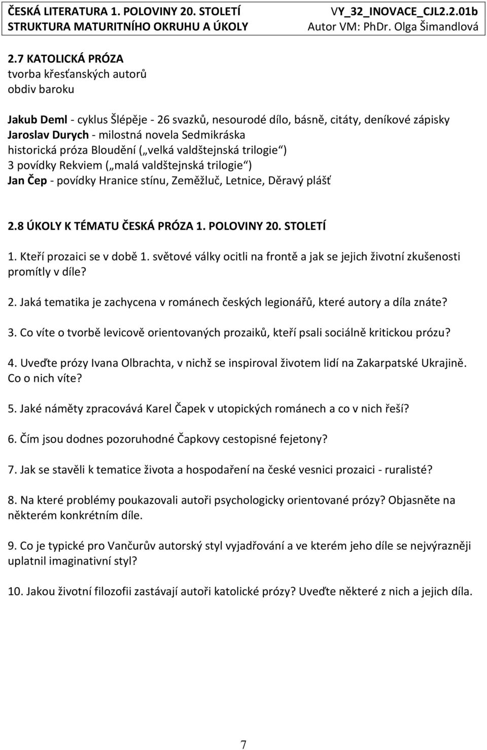 8 ÚKOLY K TÉMATU ČESKÁ PRÓZA 1. POLOVINY 20. STOLETÍ 1. Kteří prozaici se v době 1. světové války ocitli na frontě a jak se jejich životní zkušenosti promítly v díle? 2. Jaká tematika je zachycena v románech českých legionářů, které autory a díla znáte?