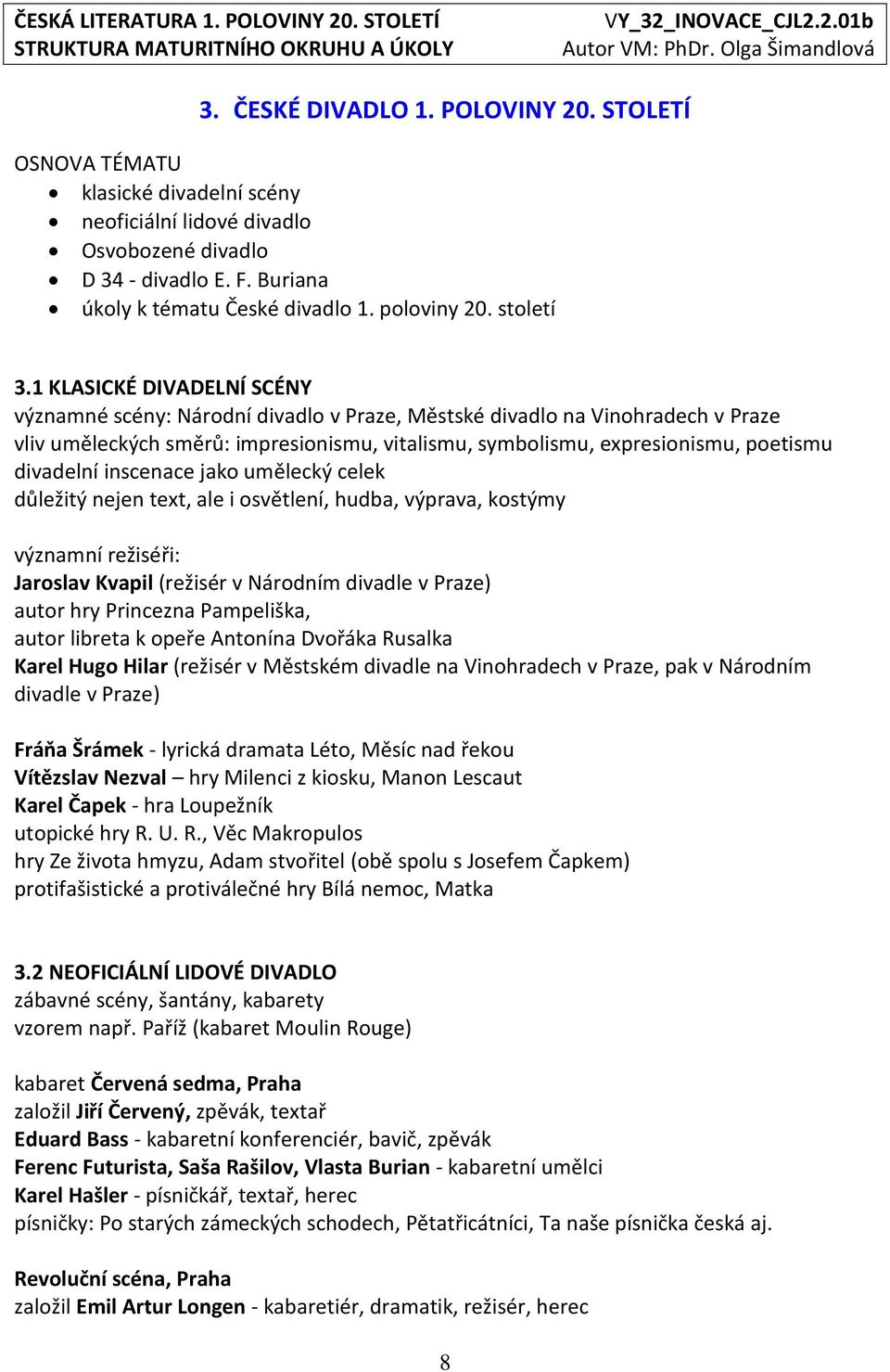 1 KLASICKÉ DIVADELNÍ SCÉNY významné scény: Národní divadlo v Praze, Městské divadlo na Vinohradech v Praze vliv uměleckých směrů: impresionismu, vitalismu, symbolismu, expresionismu, poetismu