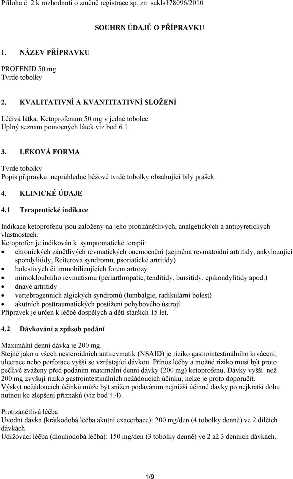 LÉKOVÁ FORMA Tvrdé tobolky Popis přípravku: neprůhledné béžové tvrdé tobolky obsahující bílý prášek. 4. KLINICKÉ ÚDAJE 4.