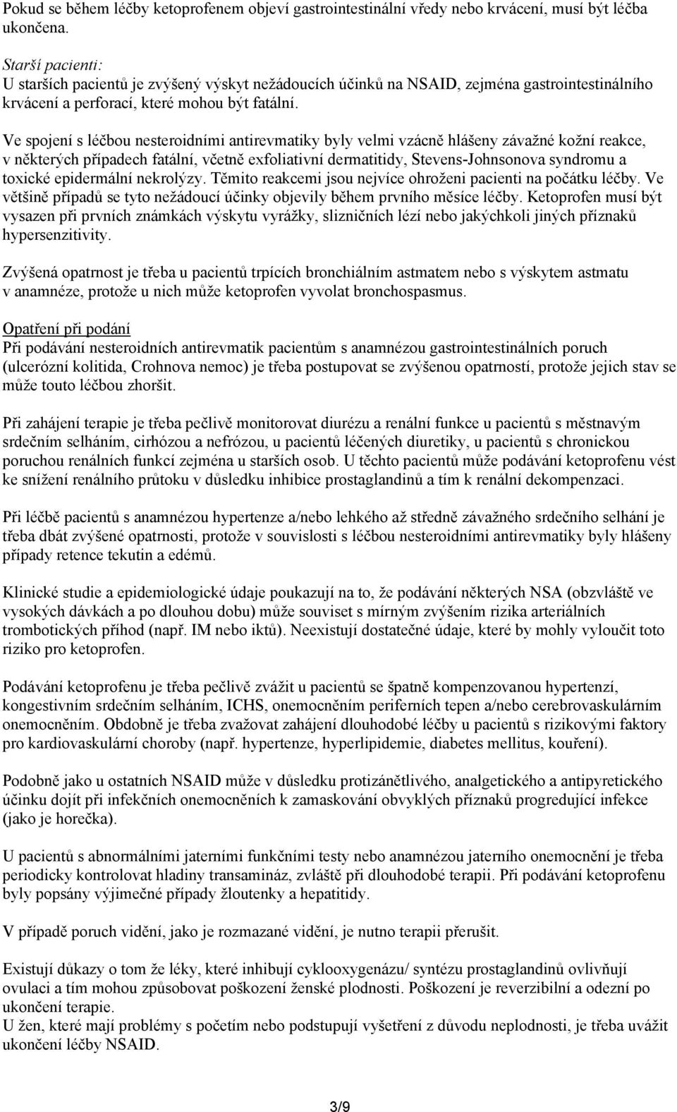 Ve spojení s léčbou nesteroidními antirevmatiky byly velmi vzácně hlášeny závažné kožní reakce, v některých případech fatální, včetně exfoliativní dermatitidy, Stevens-Johnsonova syndromu a toxické