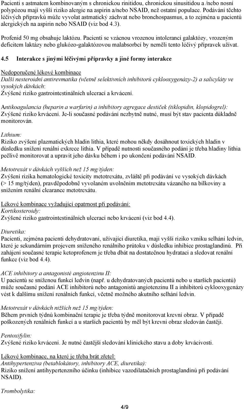 Pacienti se vzácnou vrozenou intolerancí galaktózy, vrozeným deficitem laktázy nebo glukózo-galaktózovou malabsorbcí by neměli tento léčivý přípravek užívat. 4.