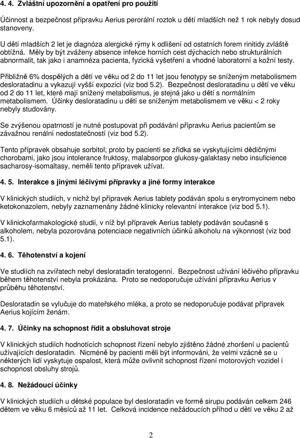 Měly by být zváženy absence infekce horních cest dýchacích nebo strukturálních abnormalit, tak jako i anamnéza pacienta, fyzická vyšetření a vhodné laboratorní a kožní testy.