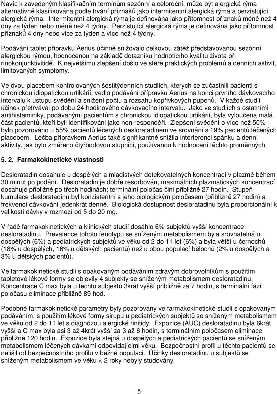 Perzistující alergická rýma je definována jako přítomnost příznaků 4 dny nebo více za týden a více než 4 týdny.